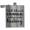 Well Behaved Women Seldom Make History - Vodka - Hip Flask